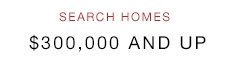Search Homes $300,000 and up